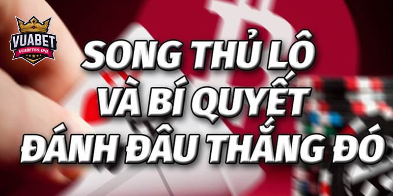 Thuật ngữ Song Thủ Lô là gì? Cách bắt Song Thủ Lô chuẩn 4 Bí quyết chơi song thủ lô